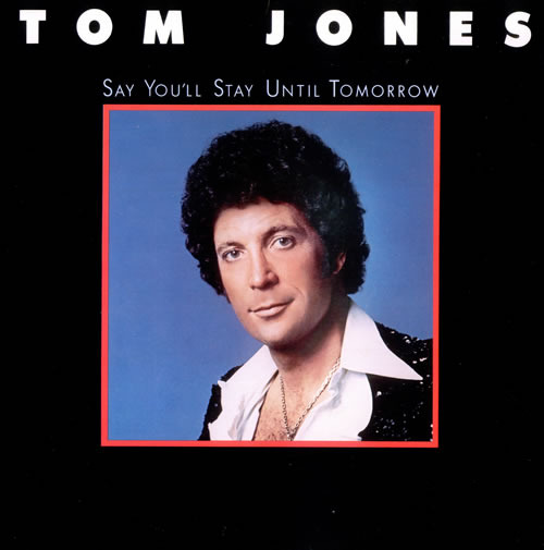 paroles Tom Jones Say You Stay Until Tomorrow