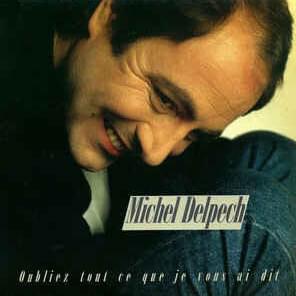 paroles Michel Delpech Oubliez tout ce que je vous ai dit