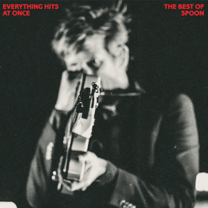 paroles Spoon Everything Hits at Once: The Best of Spoon