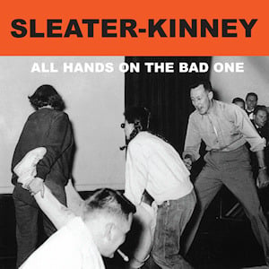 paroles Sleater Kinney All Hands On The Bad One