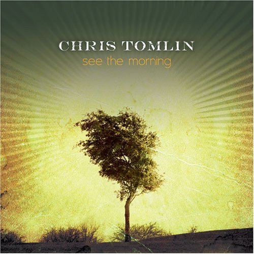 paroles Chris Tomlin See the Morning